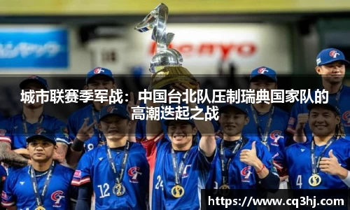 城市联赛季军战：中国台北队压制瑞典国家队的高潮迭起之战