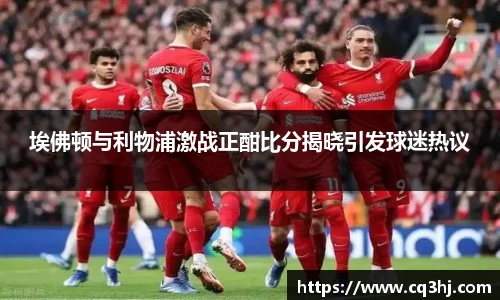 埃佛顿与利物浦激战正酣比分揭晓引发球迷热议
